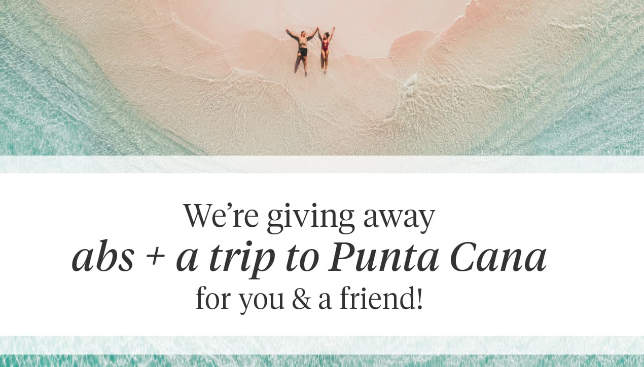 We're giving away abs + a trip to Punta Cana for you & a friend