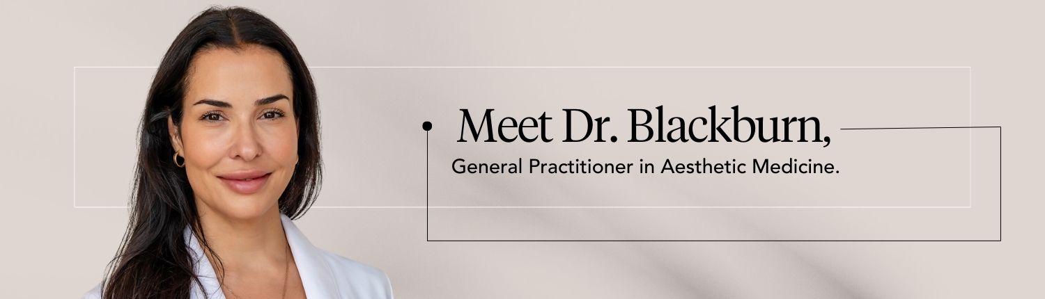 Meet Dr. Blackburn, General Practitioner in Aesthetic Medicine