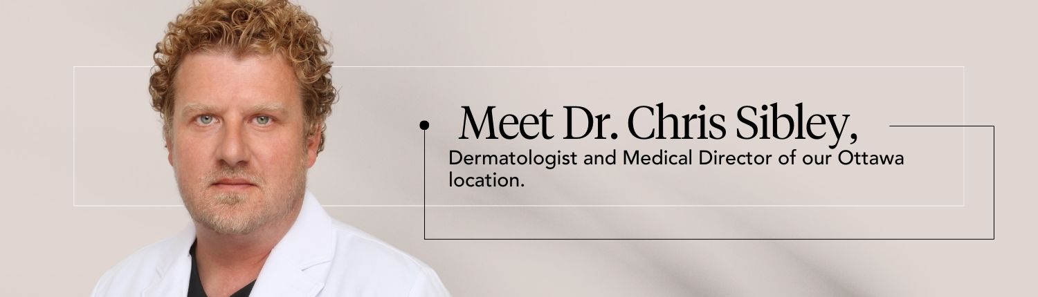 Meet Dr. Chris Sibley, Dermatologist and Medical Director of our Ottawa location.