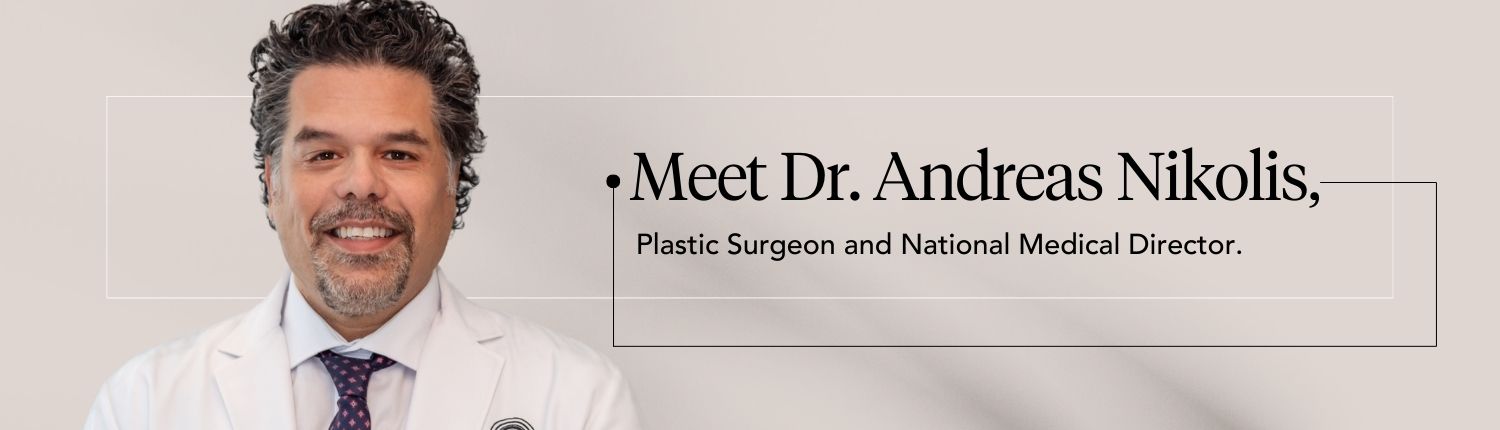 Meet Dr. Andreas Nikolis, Plastic Surgeon and National Medical Director.